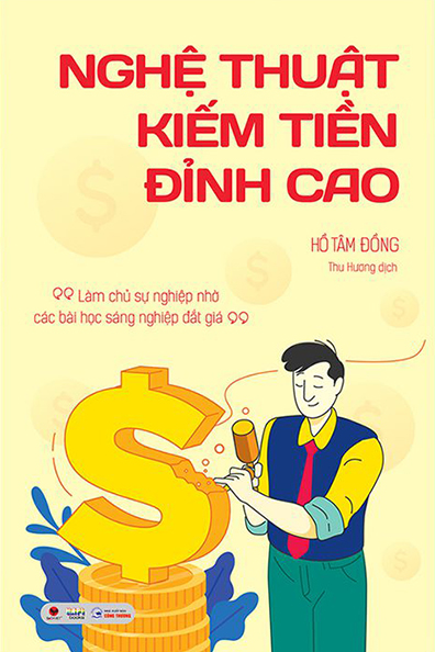 Nghệ thuật kiếm tiền đỉnh cao: Làm chủ sự nghiệp nhờ các bài học sáng nghiệp đắt giá