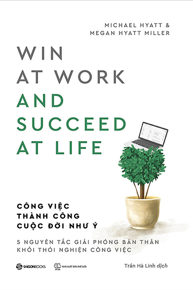 Công việc thành công - Cuộc đời như ý: 5 nguyên tắc giải phóng bản thân khỏi thói nghiện công việc