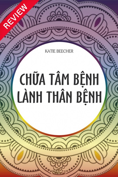 [Sách review] Chữa tâm bệnh, lành thân bệnh