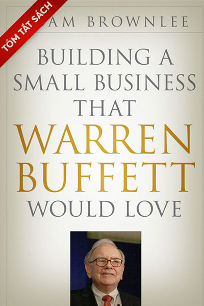[Tóm tắt sách] Xây dựng một doanh nghiệp nhỏ mà đến cả Warren Buffet cũng thích