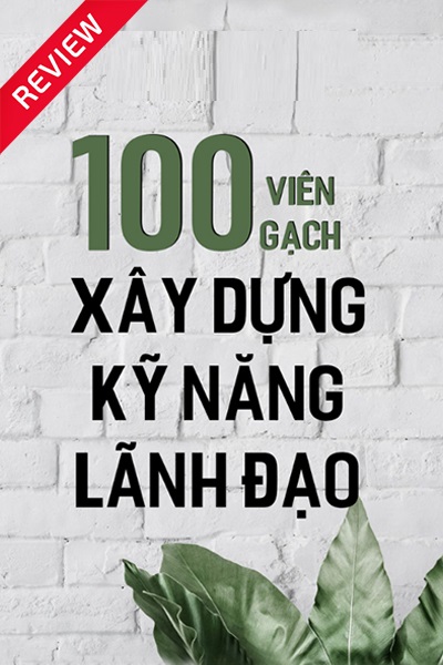 [Sách review] 100 viên gạch xây dựng kĩ năng lãnh đạo