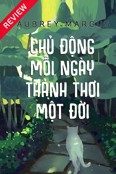 [Sách review] Chủ động mỗi ngày, thảnh thơi một đời