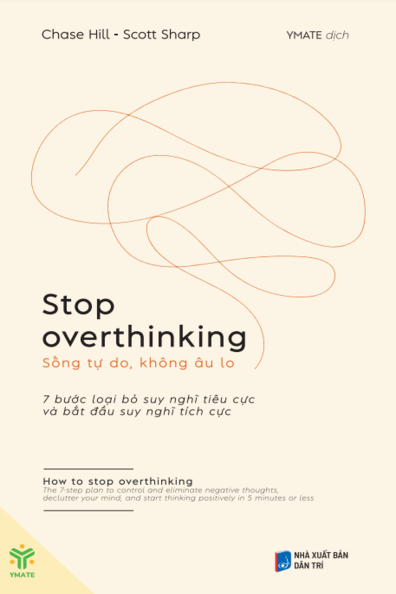 Stop Overthinking - Sống tự do, không âu lo 7 bước loại bỏ suy nghĩ tiêu cực và bắt đầu suy nghĩ tích cực