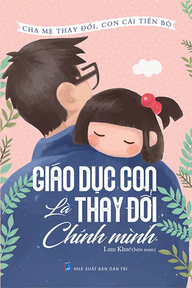 Cha mẹ thay đổi, con cái tiến bộ - Giáo dục con là thay đổi chính mình