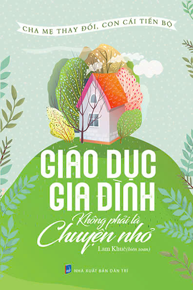 Cha mẹ thay đổi, con cái tiến bộ - Giáo dục gia đình không phải là chuyện nhỏ